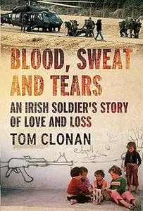 Blood, Sweat and Tears: An Irish Soldier’s Story of Love and Loss