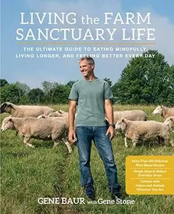 Living the Farm Sanctuary Life: The Ultimate Guide to Eating Mindfully, Living Longer, and Feeling Better Every Day (Repost)