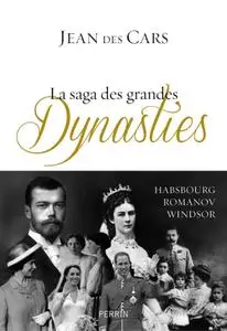 Jean des Cars, "La saga des grandes dynasties : Habsbourg, Romanov, Windsor"