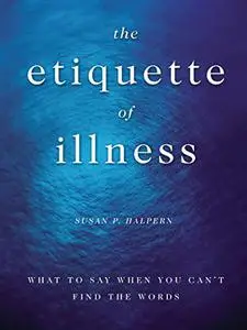 The Etiquette of Illness: What to Say When You Can't Find the Words