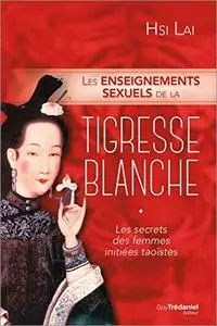 Les enseignements sexuels de la Tigresse Blanche: Les secrets des femmes initiées taoïstes