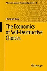 The Economics of Self-Destructive Choices