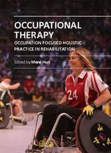 "Occupational Therapy: Occupation Focused Holistic Practice in Rehabilitation" ed. by Meral Huri