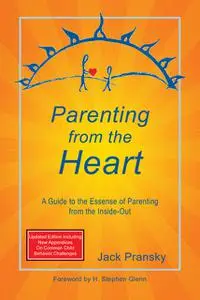 «Parenting from the Heart: A Guide to the Essence of Parenting from the Inside-Out» by Jack Pransky