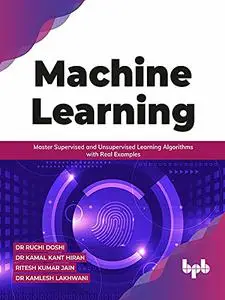 Machine Learning: Master Supervised and Unsupervised Learning Algorithms with Real Examples