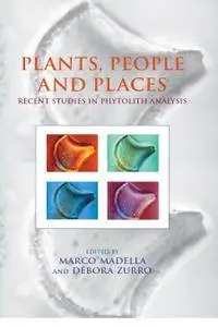 Plants, People and Places: Recent Studies in Phytolithic Analysis