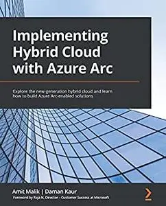 Implementing Hybrid Cloud with Azure Arc: Explore the new-generation hybrid cloud and learn how to build Azure (repost)