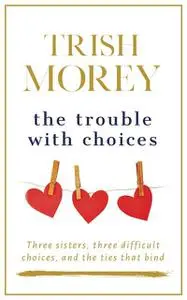 «The Trouble With Choices» by Trish Morey