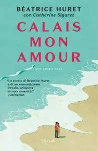 Béatrice Huret, Catherine Siguret - Calais mon amour