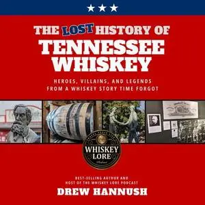 The Lost History of Tennessee Whiskey: Heroes, Villains, and Legends From a Whiskey Story Time Forgot [Audiobook]