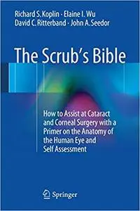 The Scrub`s Bible: How to Assist at Cataract and Corneal Surgery with a Primer on the Anatomy of the Human Eye and Self