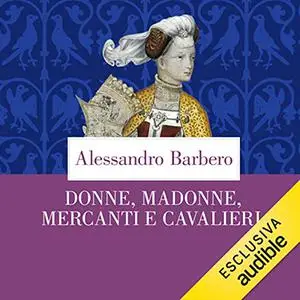 «Donne, madonne, mercanti e cavalieri» by Alessandro Barbero