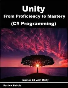 Unity from Proficiency to Mastery (C# Programming): Master C# with Unity (Volume 2) [Repost]
