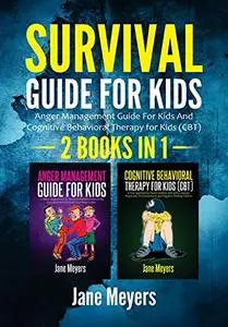 Survival Guide for Kids : 2 BOOKS IN 1-Anger Management Guide for Kids and Cognitive Behavioral Therapy for Kids (CBT)