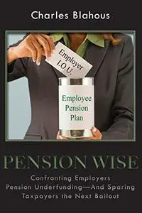 Pension Wise: Confronting Employer Pension Underfunding―And Sparing Taxpayers the Next Bailout