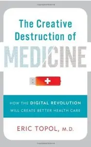 The Creative Destruction of Medicine: How the Digital Revolution Will Create Better Health Care [Repost]