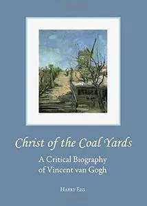 Christ of the Coal Yards: A Critical Biography of Vincent Van Gogh (Repost)