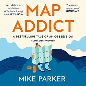 Map Addict: A Bestselling Tale of An Obssession Completely Updated [Audiobook]