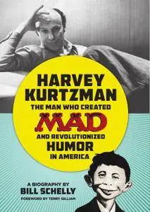 Harvey Kurtzman: The Man Who Created Mad and Revolutionized Humor in America