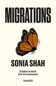 Sonia Shah, "Migrations: Grandeur et misère de la vie en mouvement"