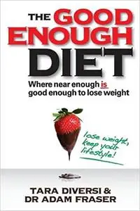 The Good Enough Diet: Where Near Enough is Good Enough to Lose Weight