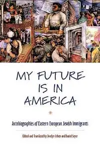 "My Future Is in America: Autobiographies of Eastern European Jewish Immigrants".