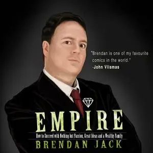 «Empire: How to Succeed with Nothing but Passion, Great Ideas and a Wealthy Family» by Brendan Jack