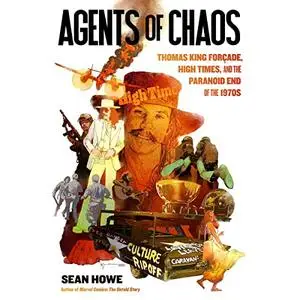 Agents of Chaos: Thomas King Forçade, High Times, and the Paranoid End of the 1970s [Audiobook]