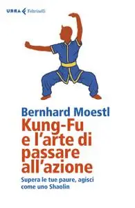 Bernhard Moestl - Kung-fu e l'arte di passare all'azione