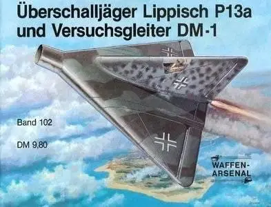 Uberschalljager Lippisch P13a und Versuchsgleiter DM-1 (Waffen-Arsenal Band 102) (Repost)