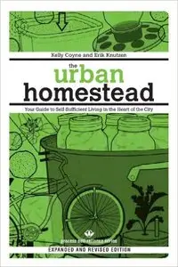The Urban Homestead (Expanded & Revised Edition): Your Guide to Self-Sufficient Living in the Heart of the City (Repost)