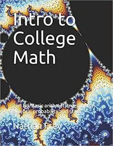 Intro to College Math: Basic arithmetic, geometry, algebra, probability and stats