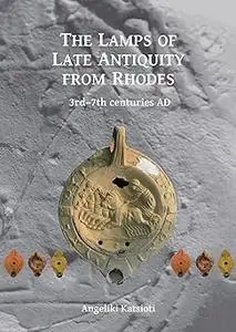 The Lamps of Late Antiquity from Rhodes: 3rd–7th centuries AD