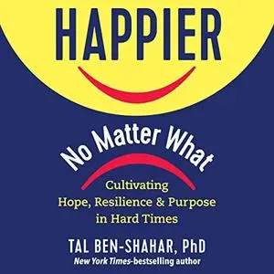 Happier, No Matter What: Cultivating Hope, Resilience, and Purpose in Hard Times [Audiobook]