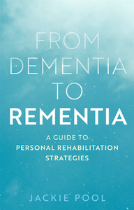 From Dementia to Rementia : A Guide to Personal Rehabilitation Strategies