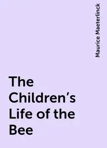 «The Children's Life of the Bee» by Maurice Maeterlinck