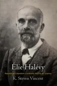 Elie Halevy: Republican Liberalism Confronts the Era of Tyranny (Intellectual History of the Modern Age)