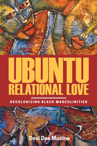 Ubuntu Relational Love : Decolonizing Black Masculinities