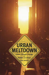 Clive Doucet - Urban Meltdown: Cities, Climate Change and Politics-as-Usual