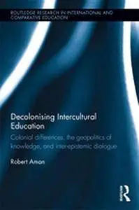 Decolonising Intercultural Education: Colonial Differences, the Geopolitics of Knowledge, and Inter-Epistemic Dialogue (Repost)