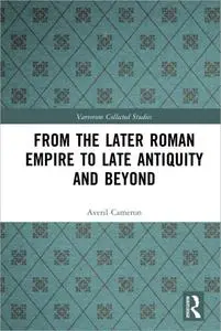 From the Later Roman Empire to Late Antiquity and Beyond