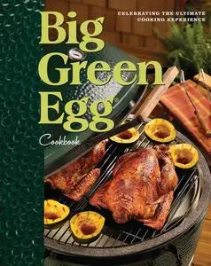 Big Green Egg Cookbook: Celebrating the Ultimate Cooking Experience: Big Green Egg Series, Book 1