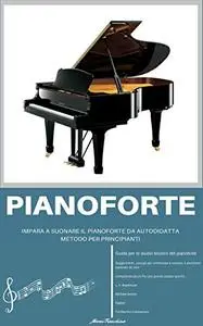 PIANOFORTE - Impara a suonare il pianoforte da autodidatta: Metodo per principianti