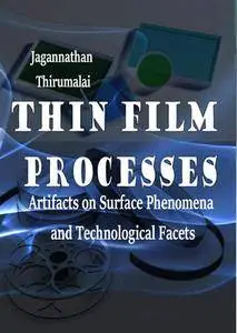 "Thin Film Processes: Artifacts on Surface Phenomena and Technological Facets" ed. by Jagannathan Thirumalai