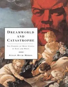 Dreamworld and Catastrophe: The Passing of Mass Utopia in East and West