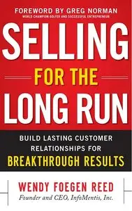 Selling for the Long Run: Build Lasting Customer Relationships for Breakthrough Results (repost)