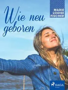 «Wie neu geboren» by Marie Louise Fischer