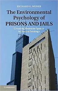 The Environmental Psychology of Prisons and Jails: Creating Humane Spaces in Secure Settings