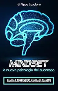 Mindset: la nuova psicologia del successo: Cambia il tuo pensiero, cambia la tua vita!