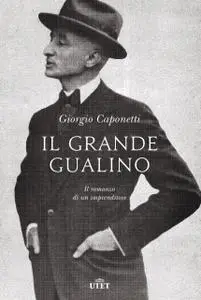 Giorgio Caponetti - Il grande Gualino. Vita e avventure di un uomo del Novecento